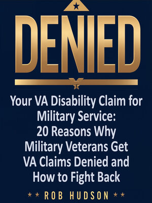 cover image of Denied! Your VA Disability Claim Why Veterans Get Denied and How to Fight Back